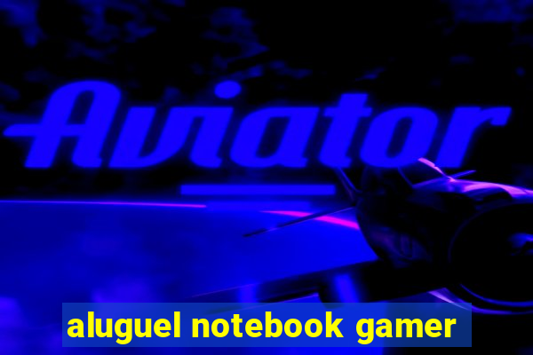 aluguel notebook gamer